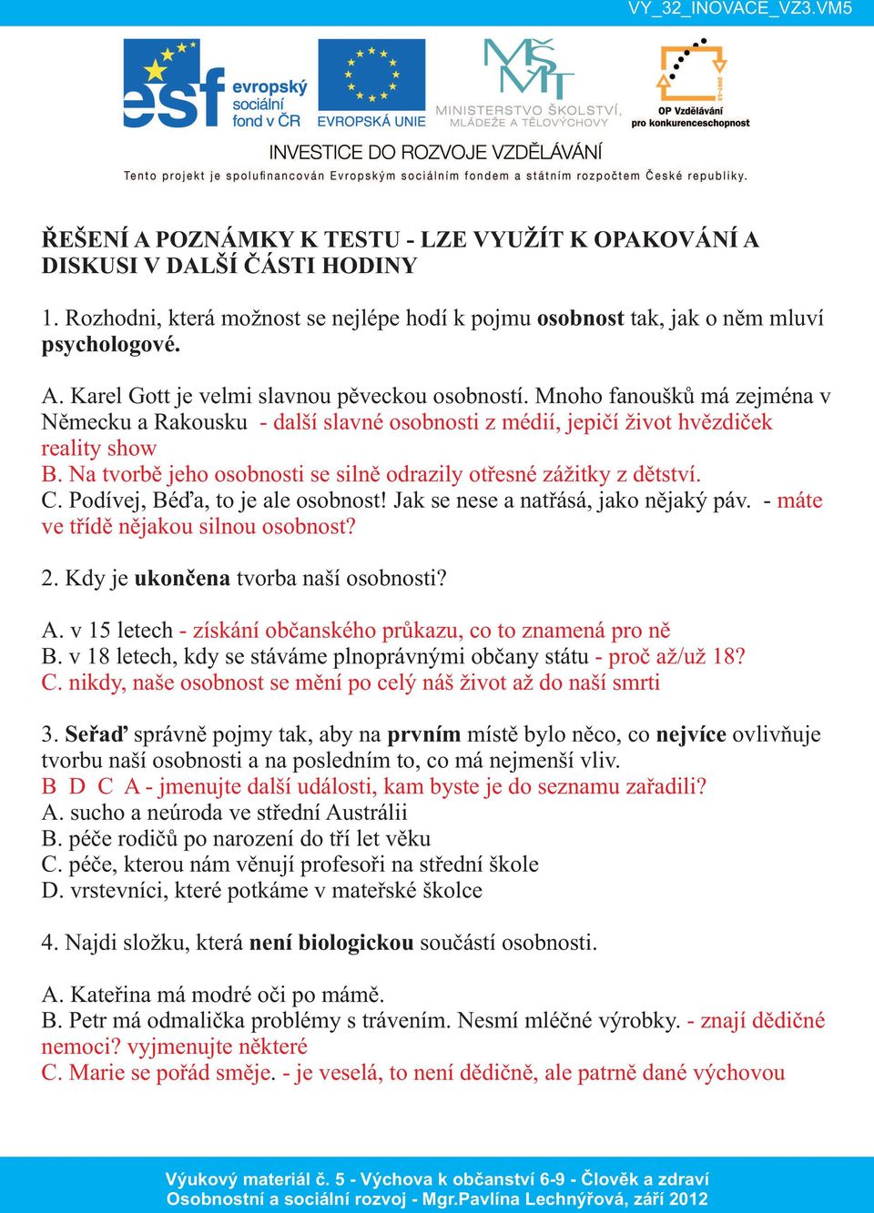 Podívej, Béďa, to je ale osobnost! Jak se nese a natřásá, jako nějaký páv. - máte ve třídě nějakou silnou osobnost? 2. Kdy je ukončena tvorba naší osobnosti? A.