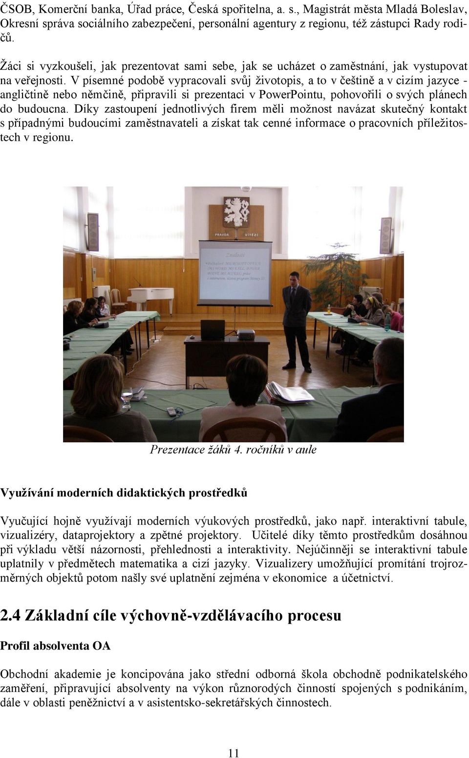 V písemné podobě vypracovali svůj ţivotopis, a to v češtině a v cizím jazyce - angličtině nebo němčině, připravili si prezentaci v PowerPointu, pohovořili o svých plánech do budoucna.