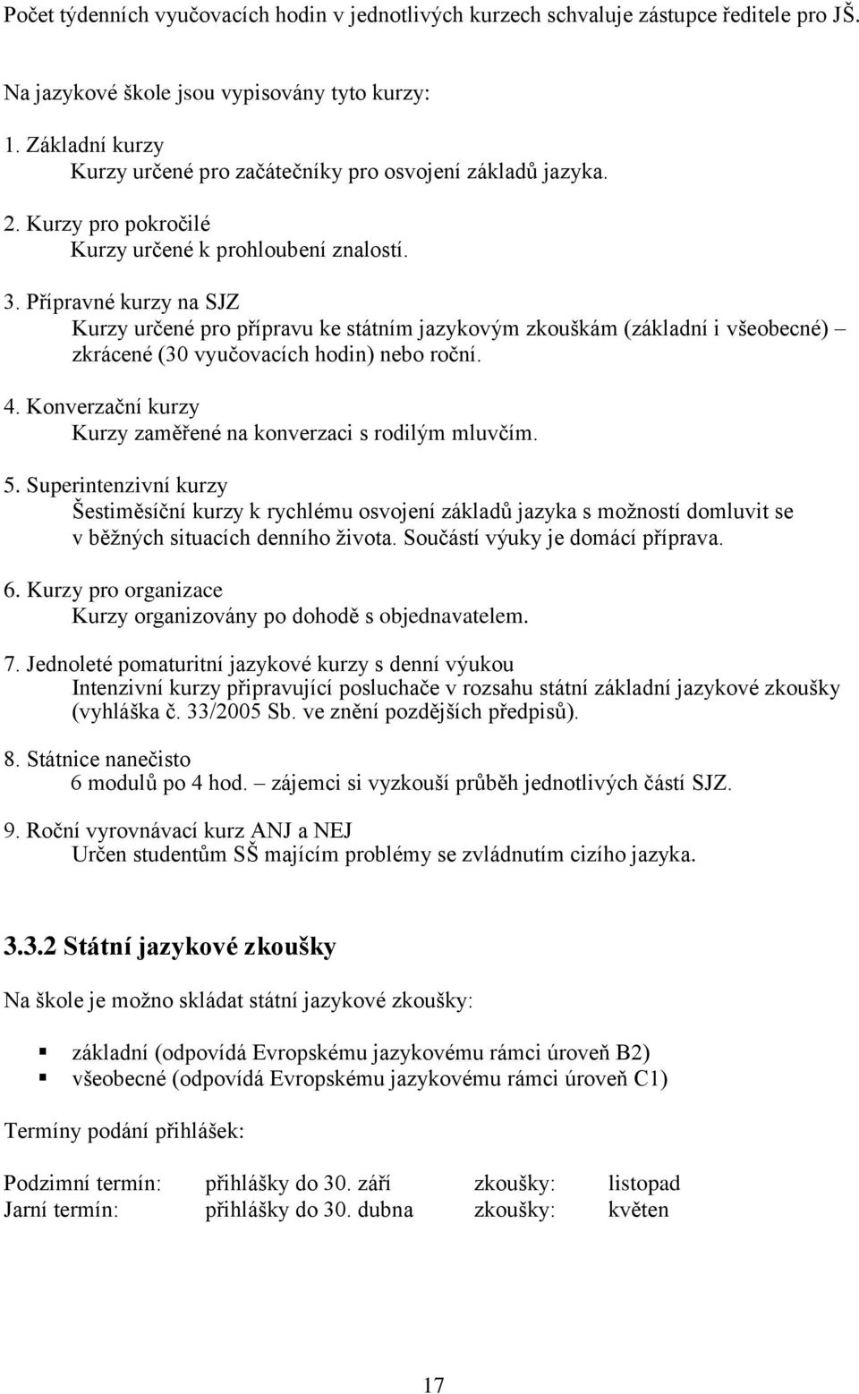 Přípravné kurzy na SJZ Kurzy určené pro přípravu ke státním jazykovým zkouškám (základní i všeobecné) zkrácené (30 vyučovacích hodin) nebo roční. 4.