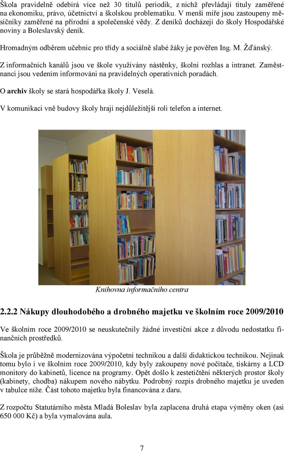 Hromadným odběrem učebnic pro třídy a sociálně slabé ţáky je pověřen Ing. M. Ţďánský. Z informačních kanálů jsou ve škole vyuţívány nástěnky, školní rozhlas a intranet.