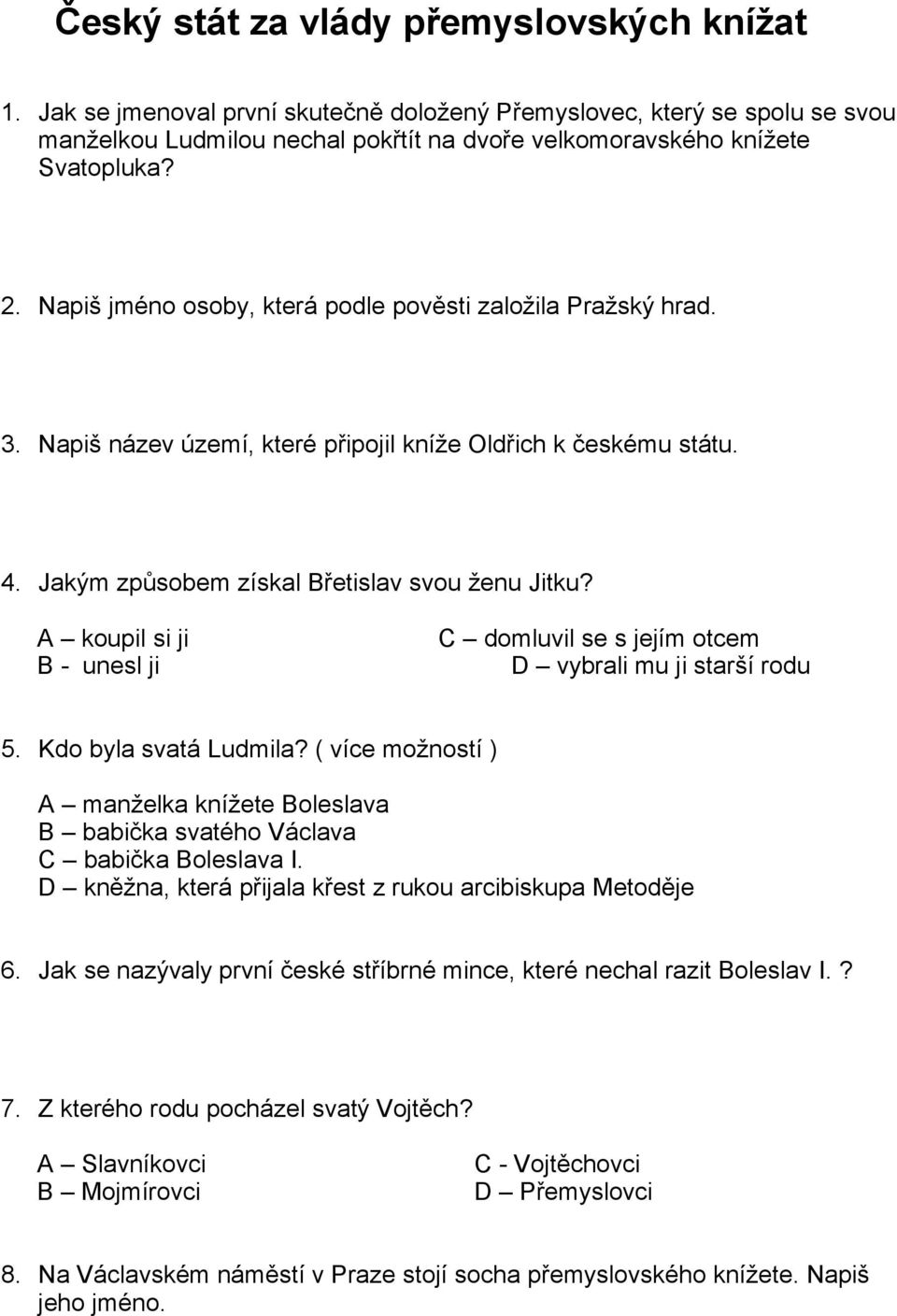 A koupil si ji B - unesl ji C domluvil se s jejím otcem D vybrali mu ji starší rodu 5. Kdo byla svatá Ludmila?