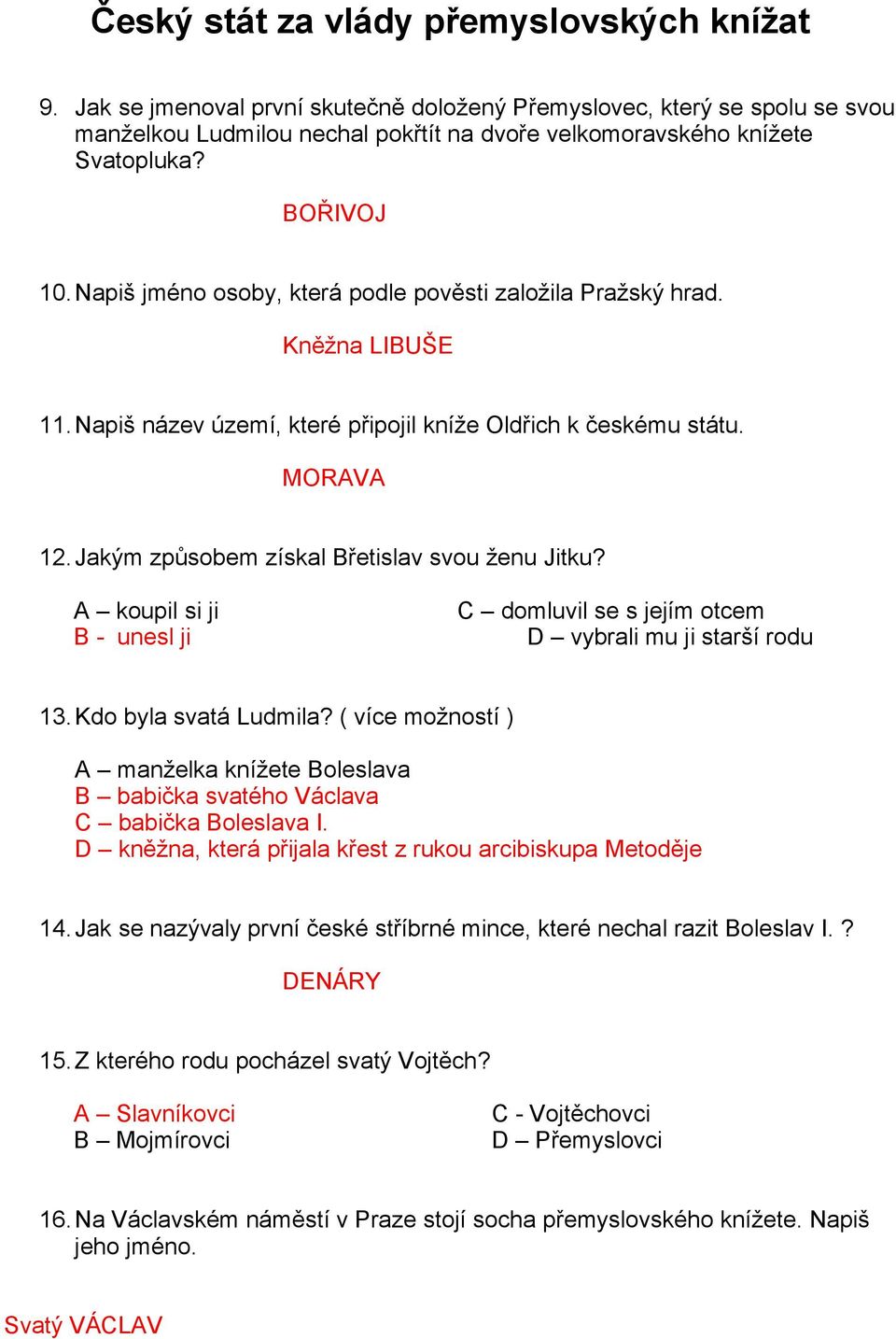 Jakým způsobem získal Břetislav svou ženu Jitku? A koupil si ji B - unesl ji C domluvil se s jejím otcem D vybrali mu ji starší rodu 13.Kdo byla svatá Ludmila?