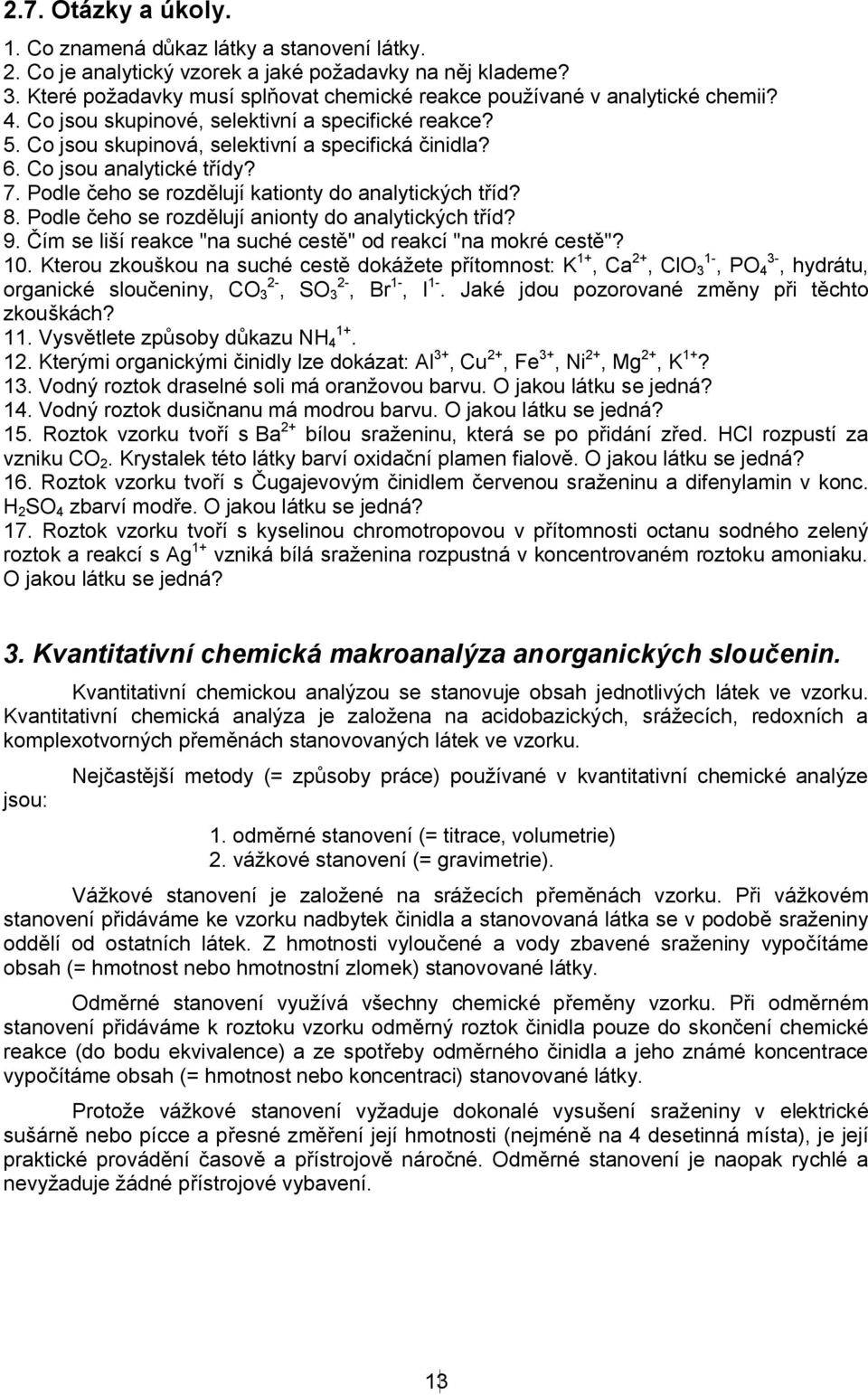 Co jsou analytické třídy? 7. Podle čeho se rozdělují kationty do analytických tříd? 8. Podle čeho se rozdělují anionty do analytických tříd? 9.