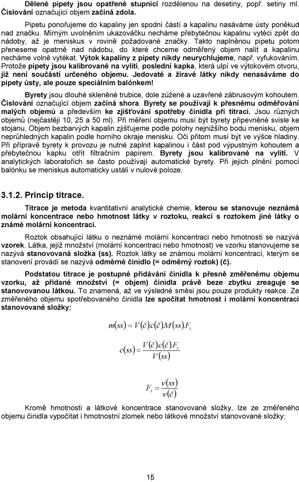 Mírným uvolněním ukazováčku necháme přebytečnou kapalinu vytéci zpět do nádoby, až je meniskus v rovině požadované značky.