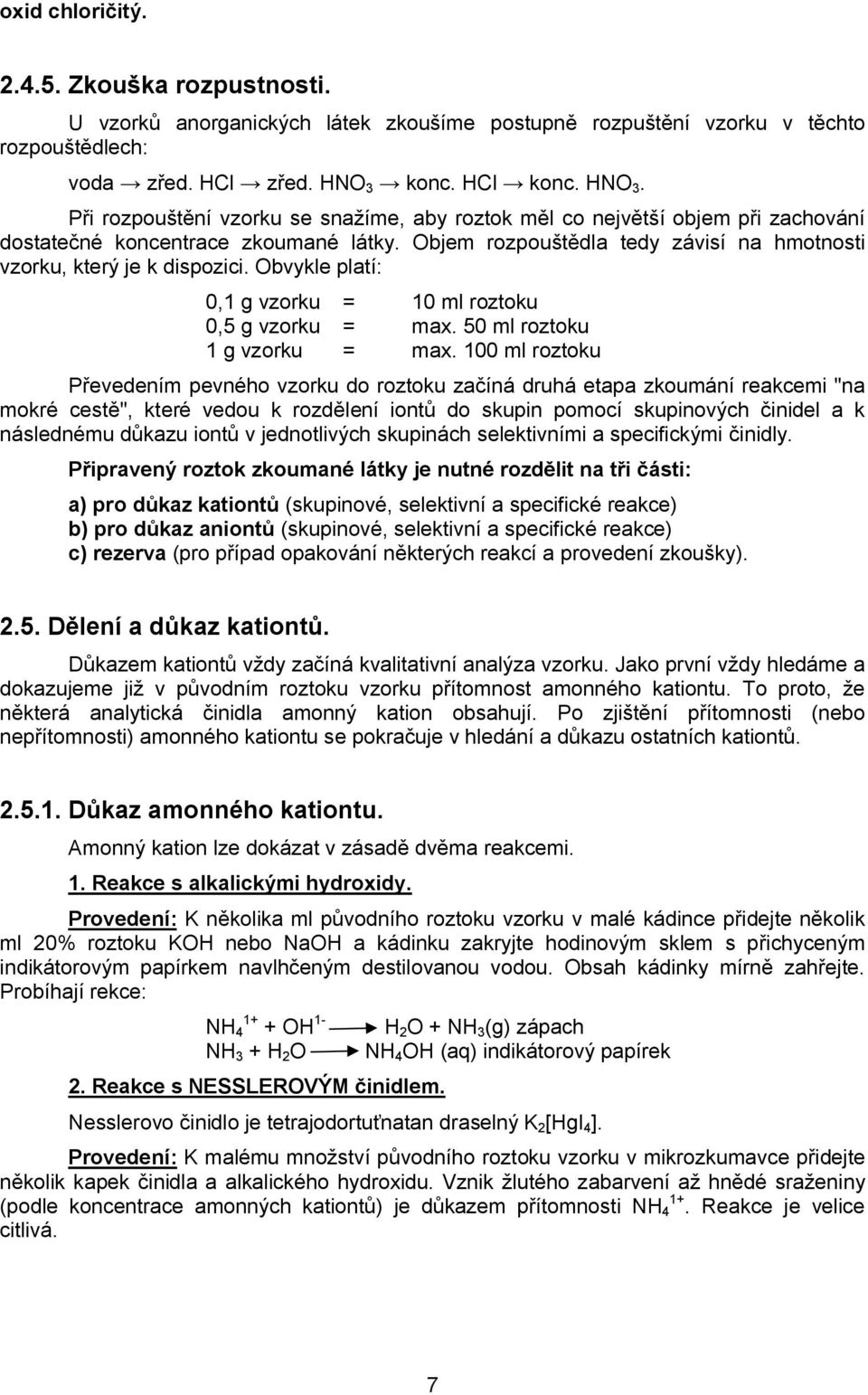 Objem rozpouštědla tedy závisí na hmotnosti vzorku, který je k dispozici. Obvykle platí: 0,1 g vzorku = 10 ml roztoku 0,5 g vzorku = max. 50 ml roztoku 1 g vzorku = max.