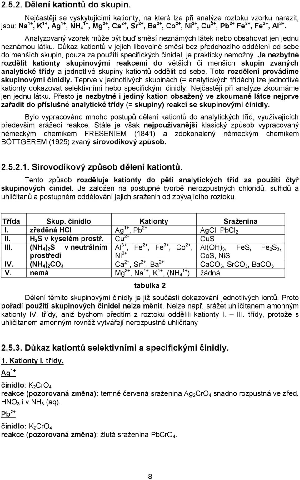 Analyzovaný vzorek může být buď směsí neznámých látek nebo obsahovat jen jednu neznámou látku.