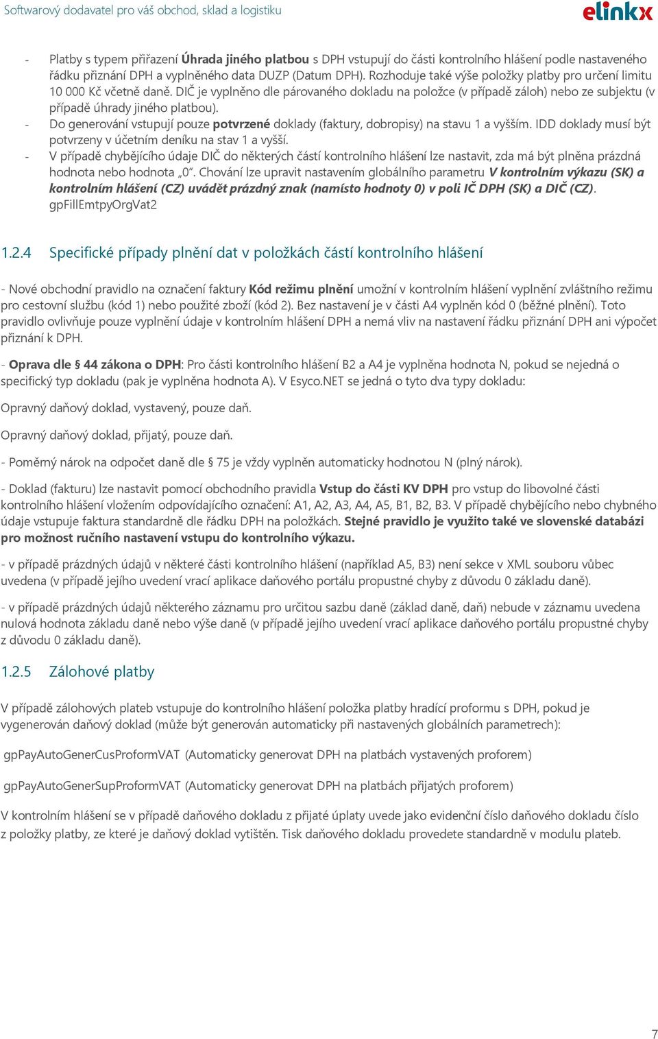 - Do generování vstupují pouze potvrzené doklady (faktury, dobropisy) na stavu 1 a vyšším. IDD doklady musí být potvrzeny v účetním deníku na stav 1 a vyšší.