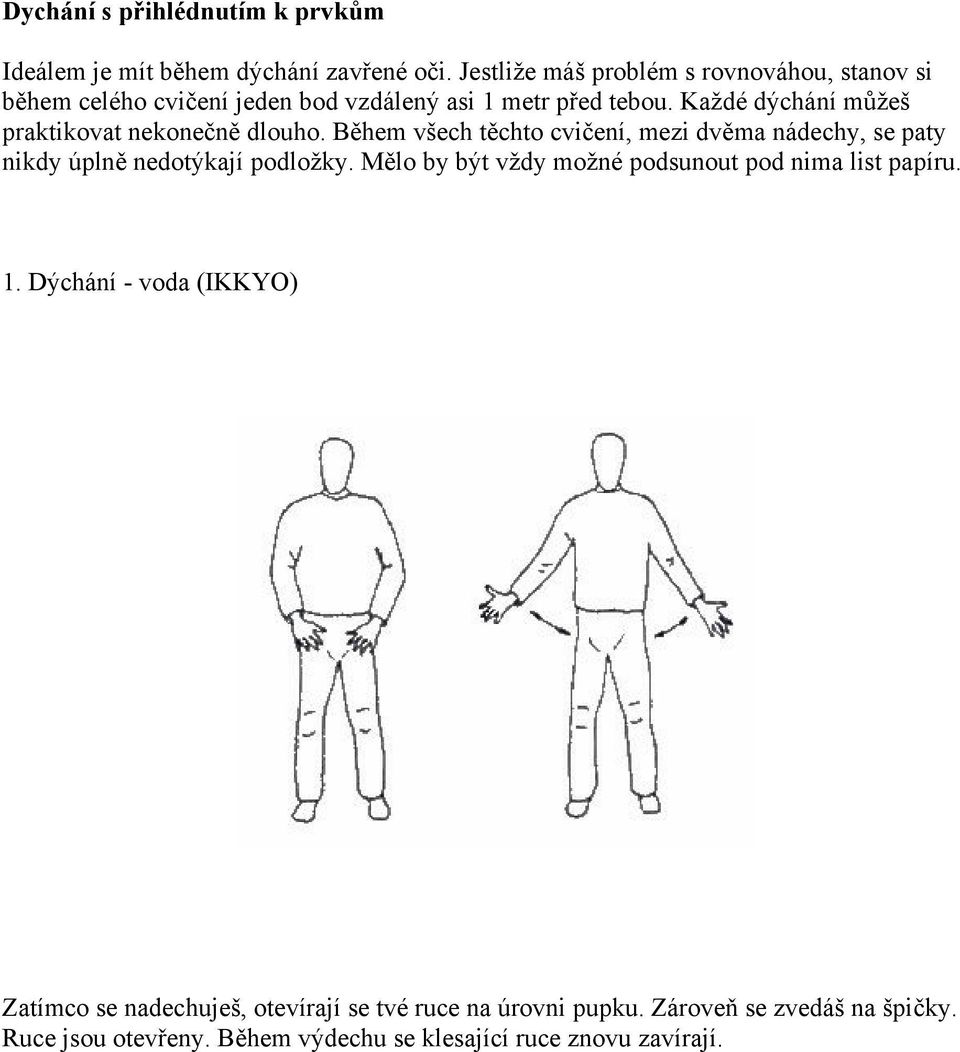 Každé dýchání můžeš praktikovat nekonečně dlouho. Během všech těchto cvičení, mezi dvěma nádechy, se paty nikdy úplně nedotýkají podložky.