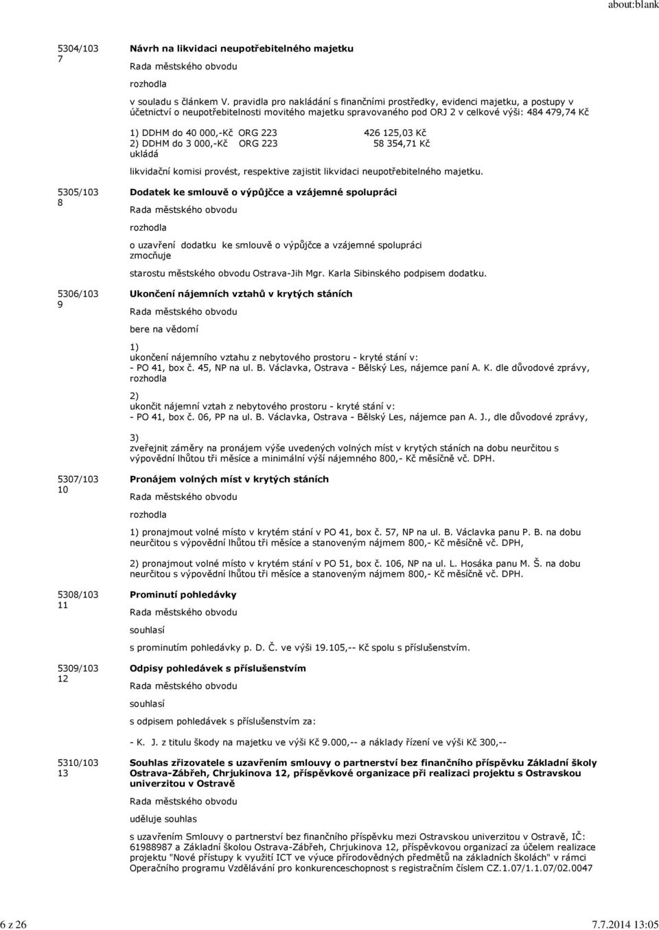 000,-Kč ORG 223 426 125,03 Kč 2) DDHM do 3 000,-Kč ORG 223 58 354,71 Kč likvidační komisi provést, respektive zajistit likvidaci neupotřebitelného majetku.