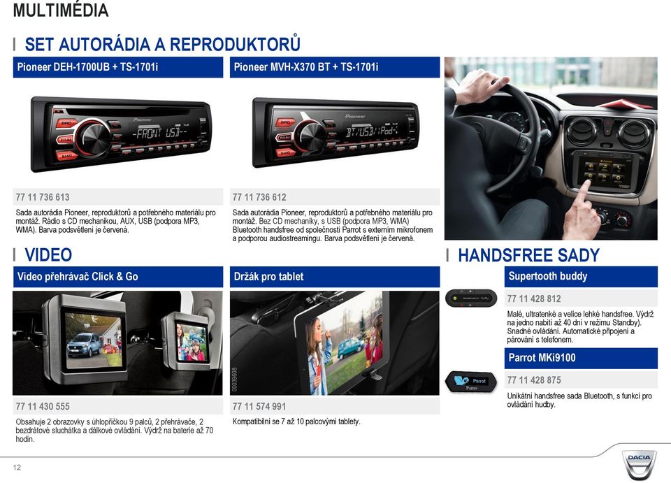 I VIDEO Video přehrávač Click & Go 77 11 736 612 Sada autorádia Pioneer, reproduktorů a potřebného materiálu pro montáž.