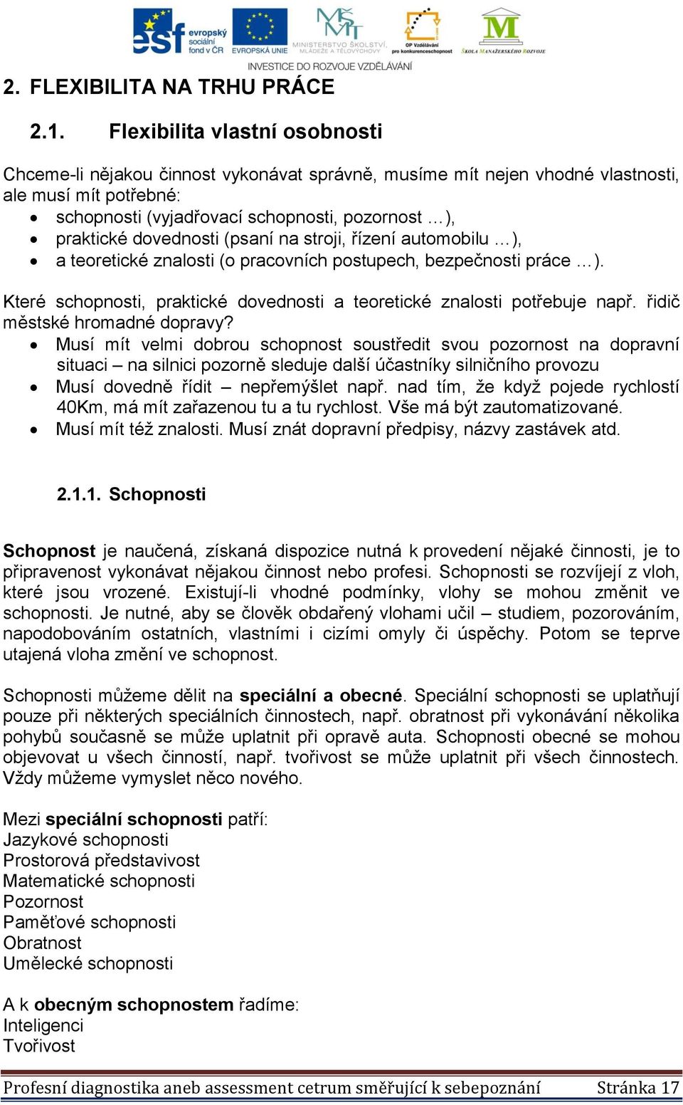 dovednosti (psaní na stroji, řízení automobilu ), a teoretické znalosti (o pracovních postupech, bezpečnosti práce ). Které schopnosti, praktické dovednosti a teoretické znalosti potřebuje např.