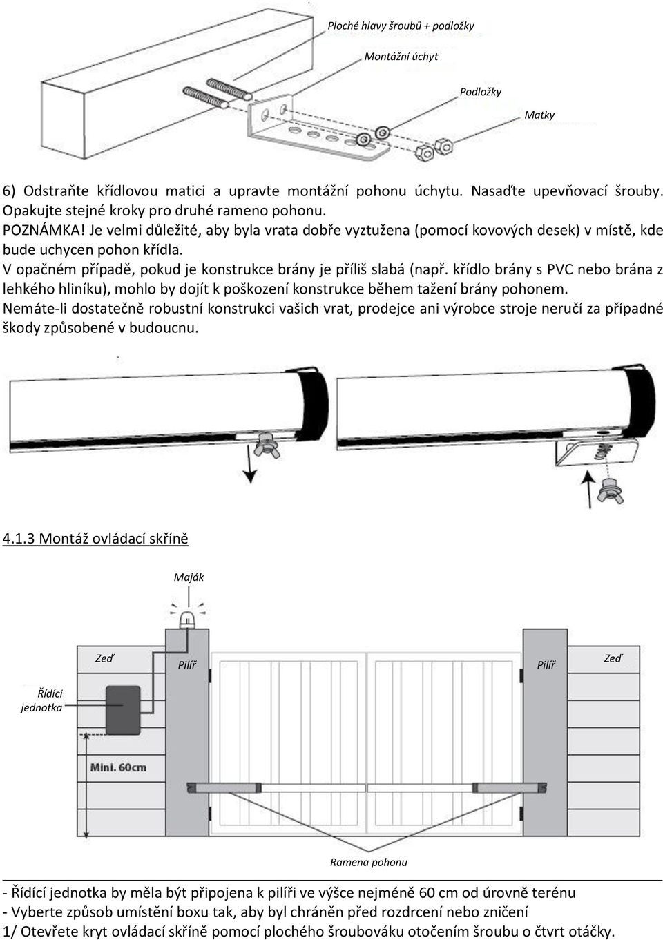 křídlo brány s PVC nebo brána z lehkého hliníku), mohlo by dojít k poškození konstrukce během tažení brány pohonem.