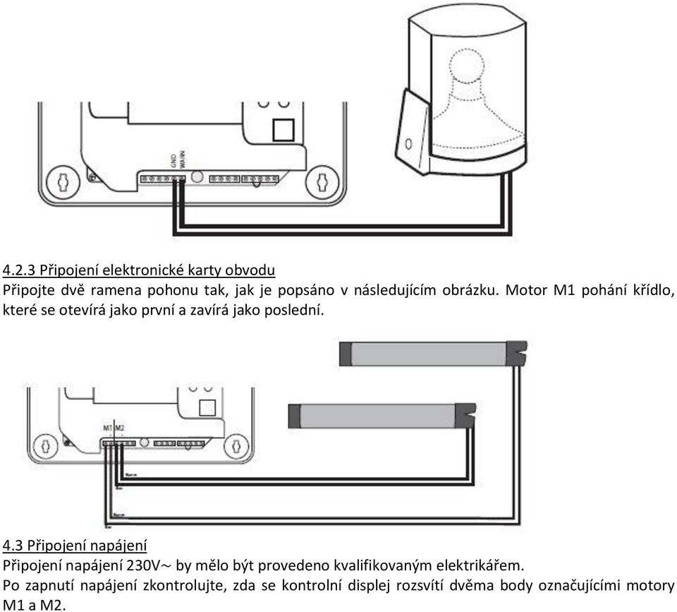 4.3 Připojení napájení Připojení napájení 230V~ by mělo být provedeno kvalifikovaným elektrikářem.