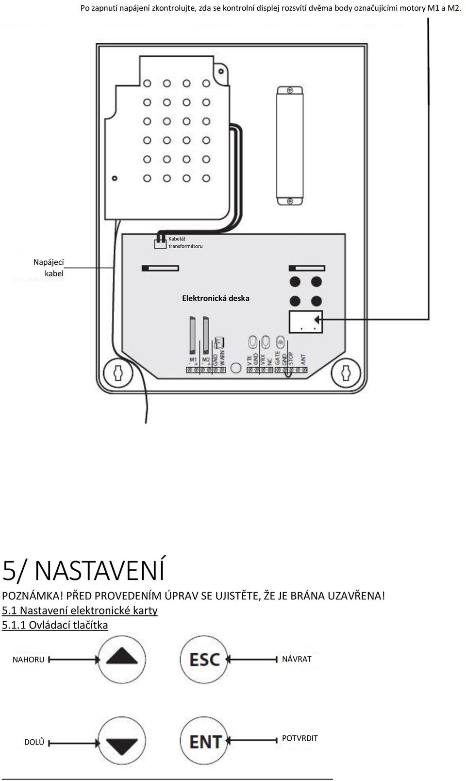 Kabeláž transformátoru Napájecí kabel Elektronická deska 5/ NASTAVENÍ POZNÁMKA!