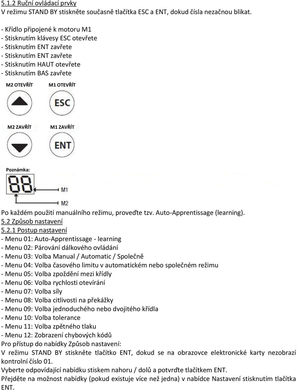 M1 ZAVŘÍT Poznámka: Po každém použití manuálního režimu, proveďte tzv. Auto-Apprentissage (learning). 5.2 