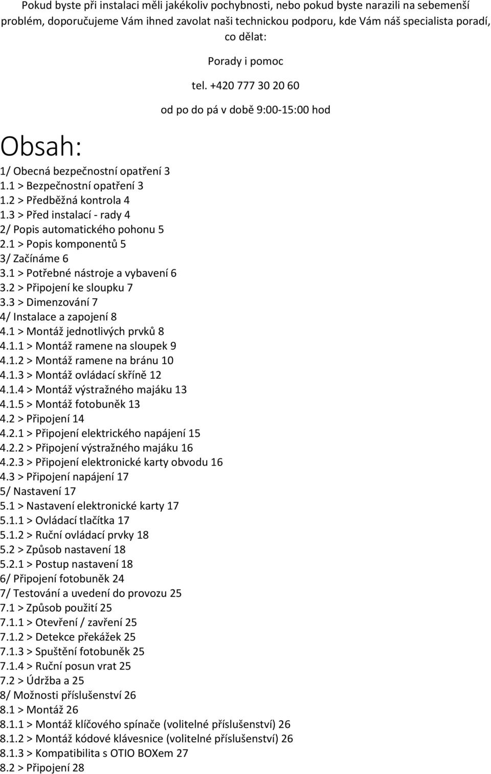 3 > Před instalací - rady 4 2/ Popis automatického pohonu 5 2.1 > Popis komponentů 5 3/ Začínáme 6 3.1 > Potřebné nástroje a vybavení 6 3.2 > Připojení ke sloupku 7 3.