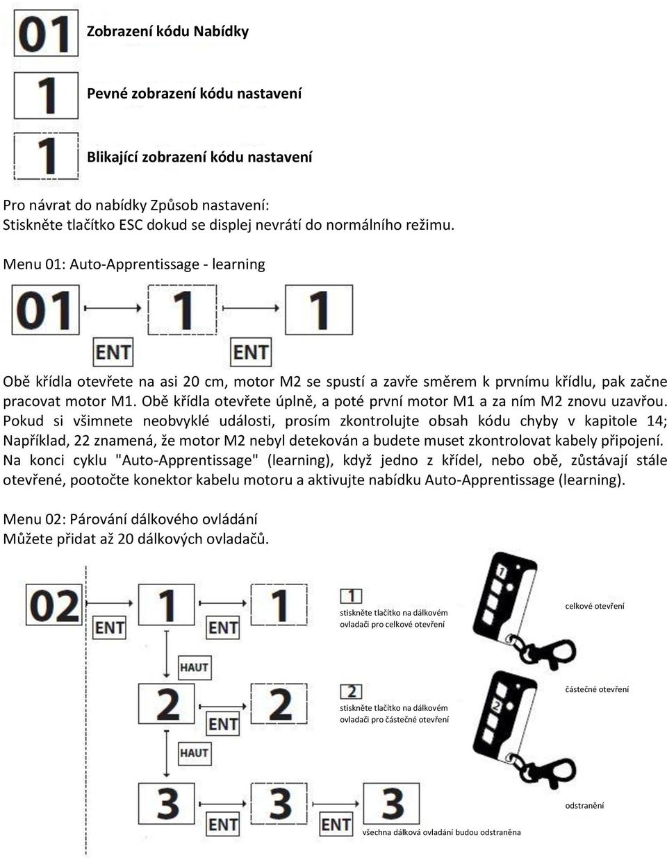 Obě křídla otevřete úplně, a poté první motor M1 a za ním M2 znovu uzavřou.