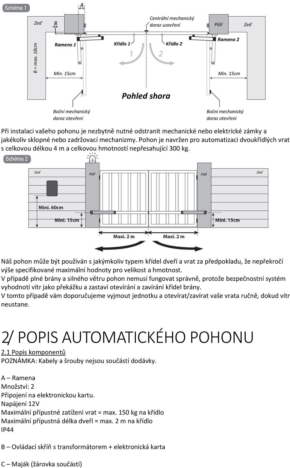 zadržovací mechanizmy. Pohon je navržen pro automatizaci dvoukřídlých vrat s celkovou délkou 4 m a celkovou hmotností nepřesahující 300 kg.