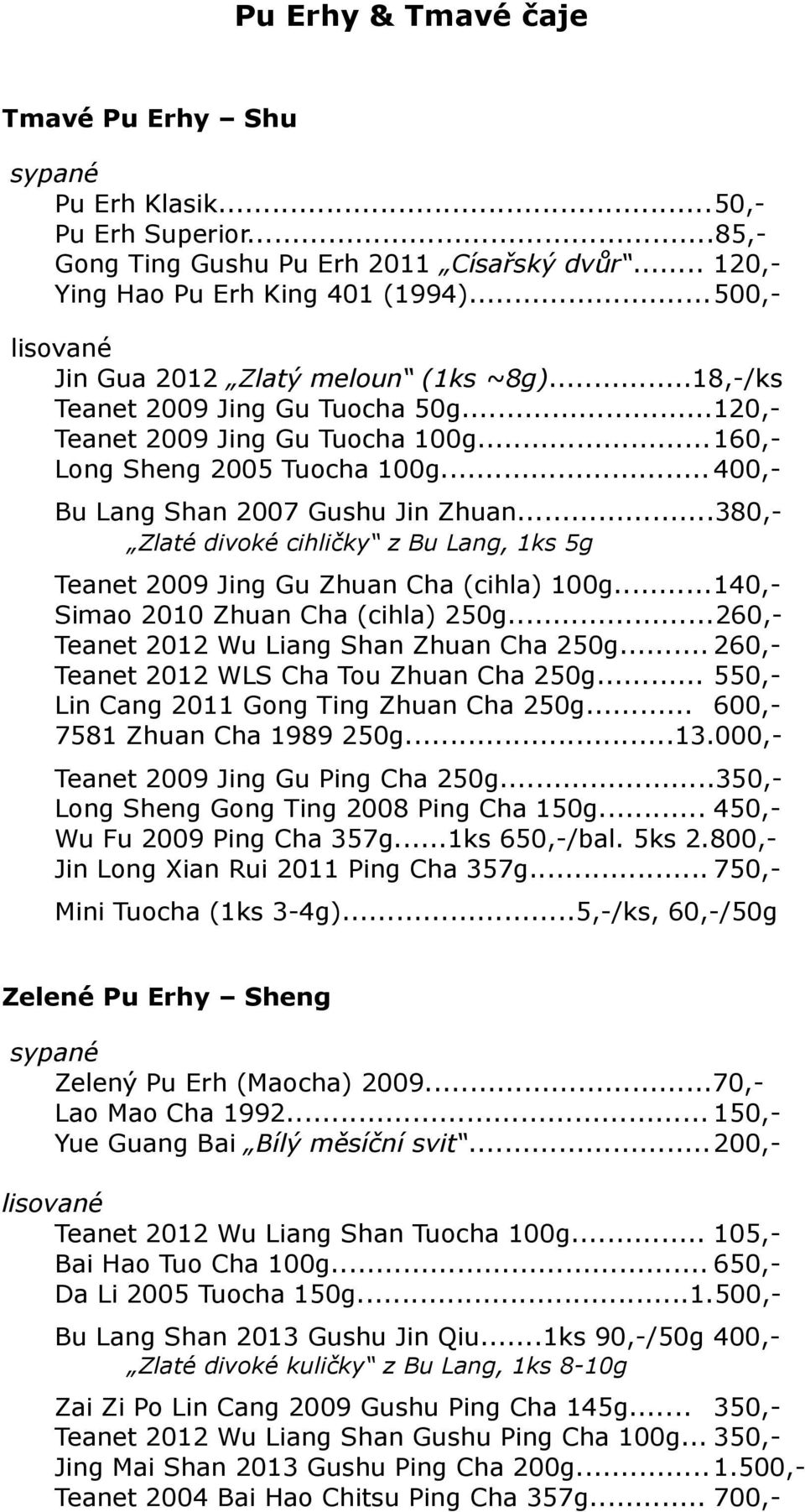 .. 400,- Bu Lang Shan 2007 Gushu Jin Zhuan...380,- Zlaté divoké cihličky z Bu Lang, 1ks 5g Teanet 2009 Jing Gu Zhuan Cha (cihla) 100g...140,- Simao 2010 Zhuan Cha (cihla) 250g.