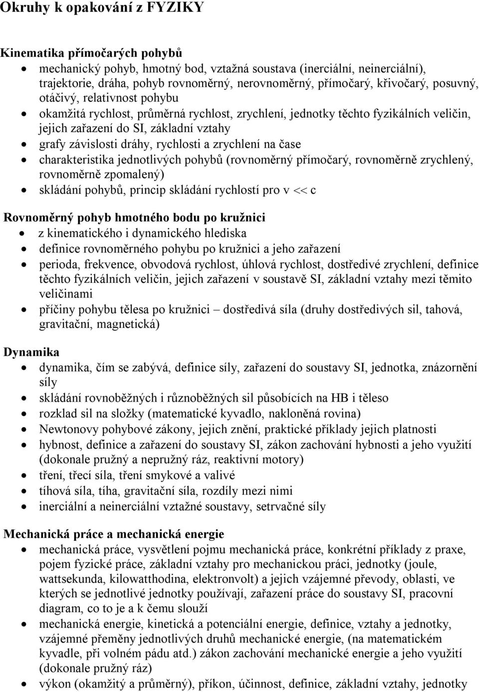 rychlosti a zrychlení na čase charakteristika jednotlivých pohybů (rovnoměrný přímočarý, rovnoměrně zrychlený, rovnoměrně zpomalený) skládání pohybů, princip skládání rychlostí pro v c Rovnoměrný