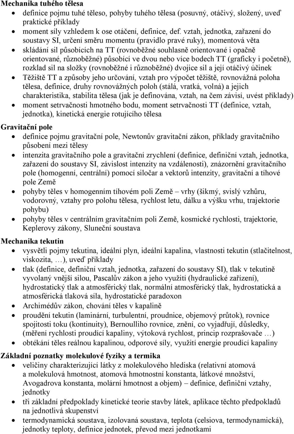 působící ve dvou nebo více bodech TT (graficky i početně), rozklad sil na složky (rovnoběžné i různoběžné) dvojice sil a její otáčivý účinek Těžiště TT a způsoby jeho určování, vztah pro výpočet