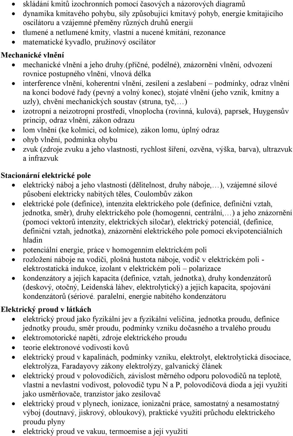 (příčné, podélné), znázornění vlnění, odvození rovnice postupného vlnění, vlnová délka interference vlnění, koherentní vlnění, zesílení a zeslabení podmínky, odraz vlnění na konci bodové řady (pevný