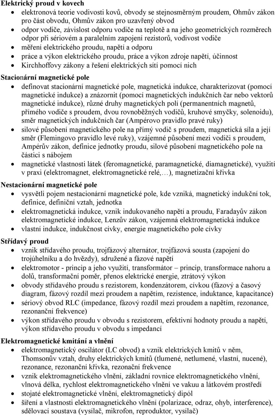 výkon zdroje napětí, účinnost Kirchhoffovy zákony a řešení elektrických sítí pomocí nich Stacionární magnetické pole definovat stacionární magnetické pole, magnetická indukce, charakterizovat (pomocí