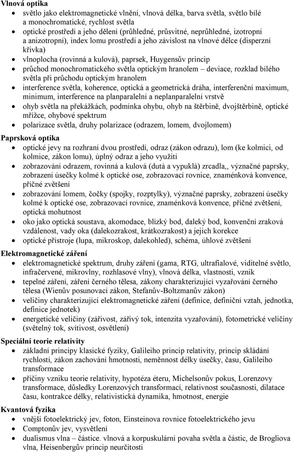 hranolem deviace, rozklad bílého světla při průchodu optickým hranolem interference světla, koherence, optická a geometrická dráha, interferenční maximum, minimum, interference na planparalelní a