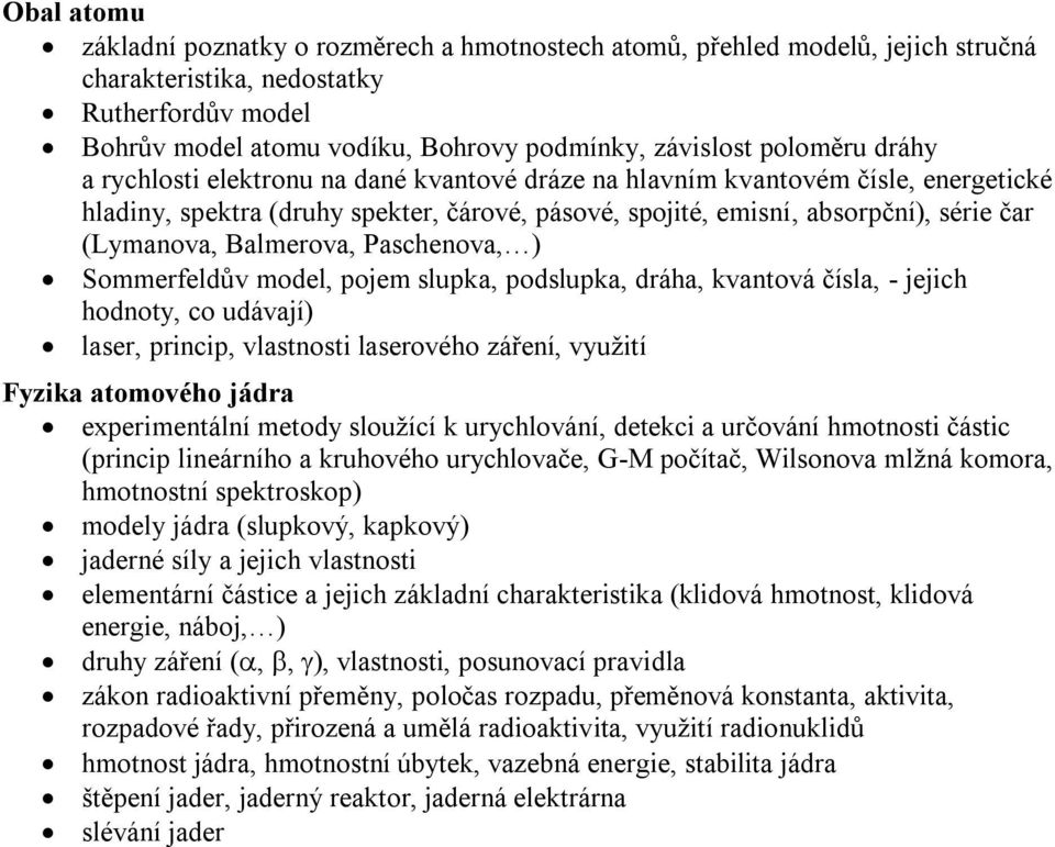 Balmerova, Paschenova, ) Sommerfeldův model, pojem slupka, podslupka, dráha, kvantová čísla, - jejich hodnoty, co udávají) laser, princip, vlastnosti laserového záření, využití Fyzika atomového jádra