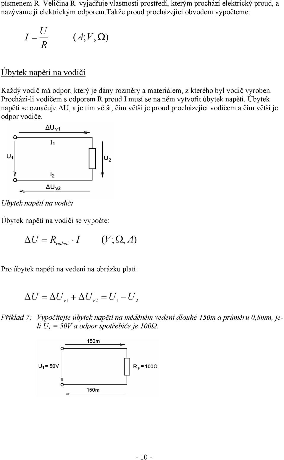 Prochází-li vodičem s odporem proud musí se na něm vytvořit úbytek napětí.