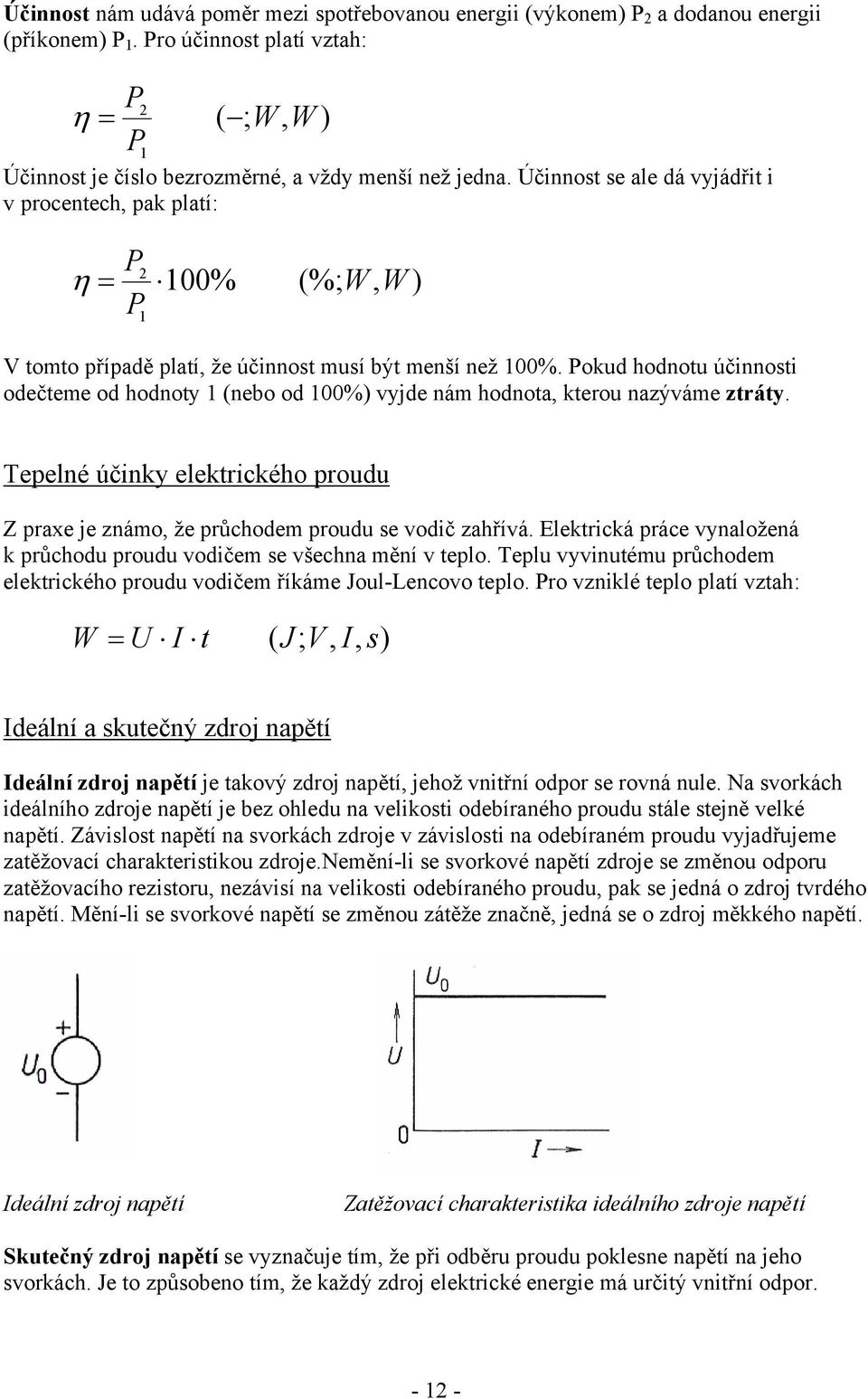 Pokud hodnotu účinnosti odečteme od hodnoty (nebo od 00%) vyjde nám hodnota, kterou nazýváme ztráty. Tepelné účinky elektrického proudu Z praxe je známo, že průchodem proudu se vodič zahřívá.