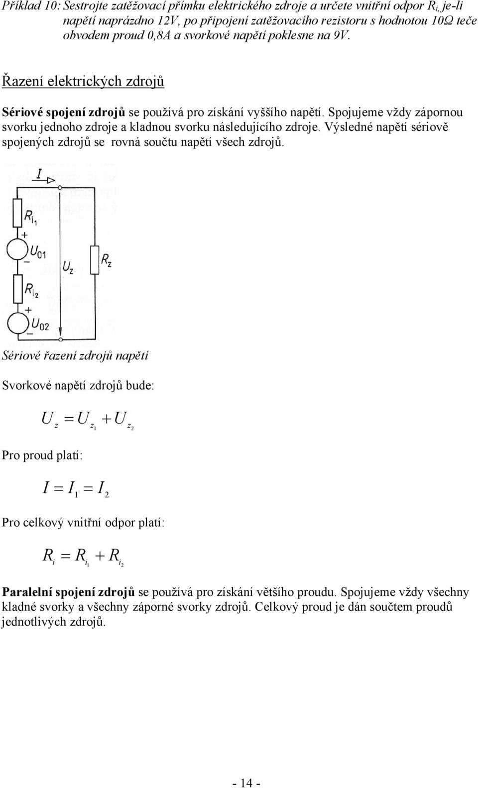 Výsledné napětí sériově spojených zdrojů se rovná součtu napětí všech zdrojů.