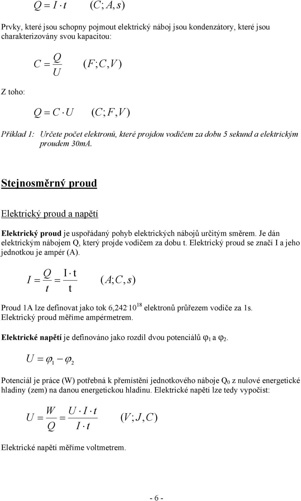 Je dán elektrickým nábojem Q, který projde vodičem za dobu t. Elektrický proud se značí a jeho jednotkou je ampér (A). Q t ( A ; C, s) t t Proud A lze definovat jako tok 6,4.