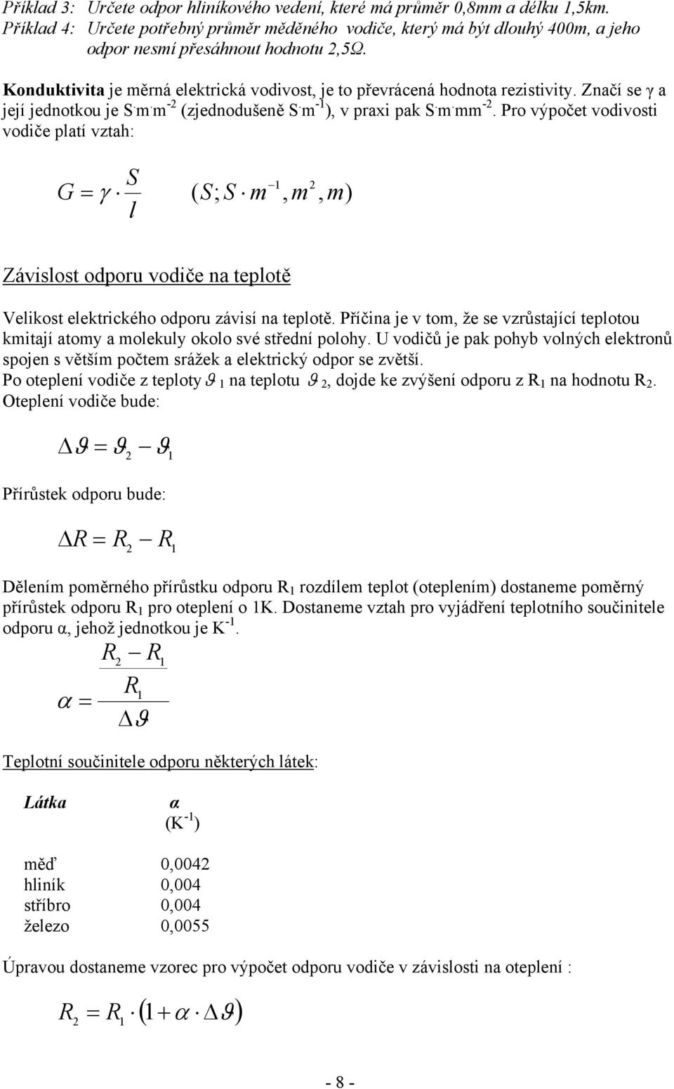 Pro výpočet vodivosti vodiče platí vztah: G S γ ( S; S m, m, m) l Závislost odporu vodiče na teplotě Velikost elektrického odporu závisí na teplotě.