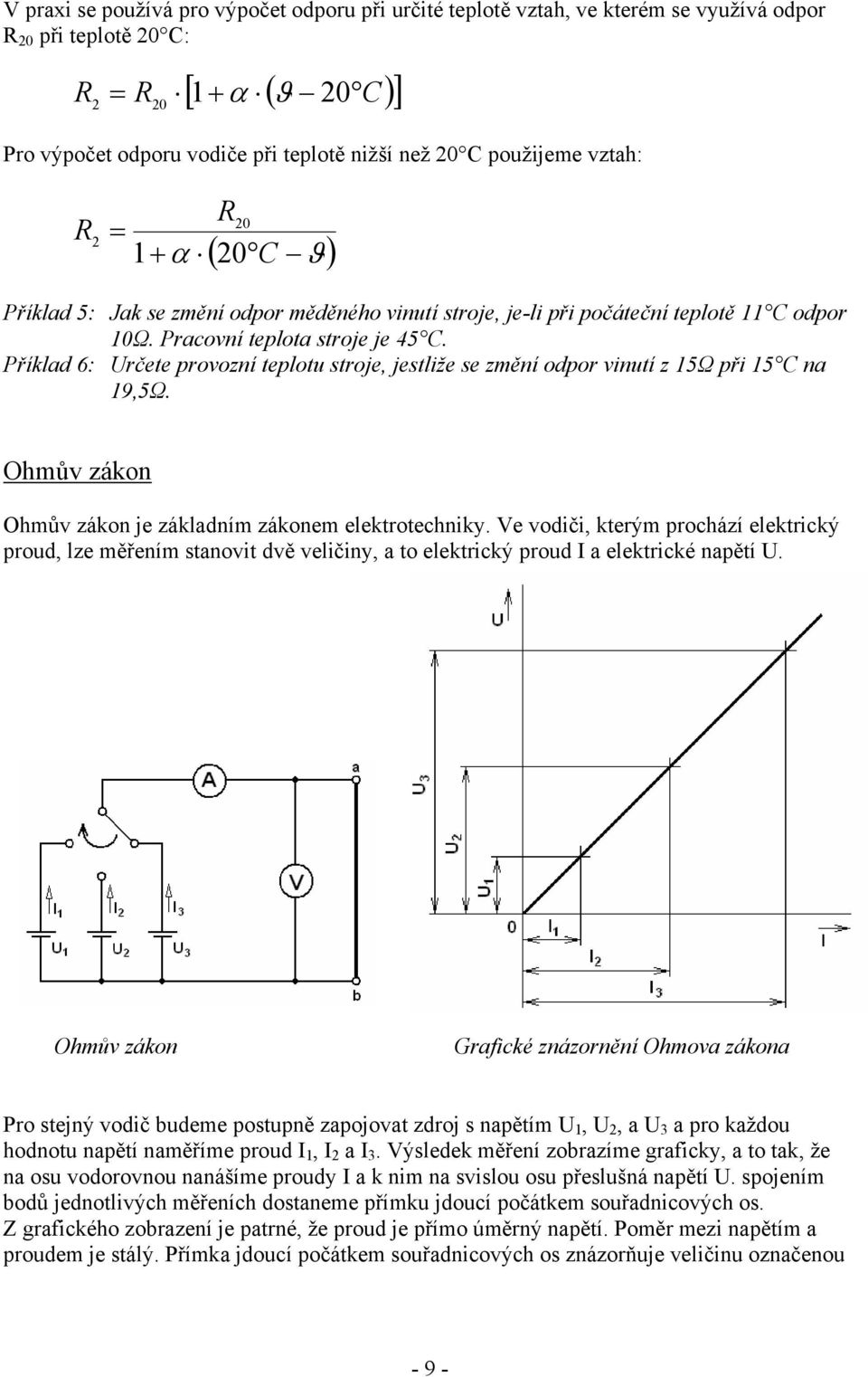 Příklad 6: rčete provozní teplotu stroje, jestliže se změní odpor vinutí z 5Ω při 5 C na 9,5Ω. Ohmův zákon Ohmův zákon je základním zákonem elektrotechniky.