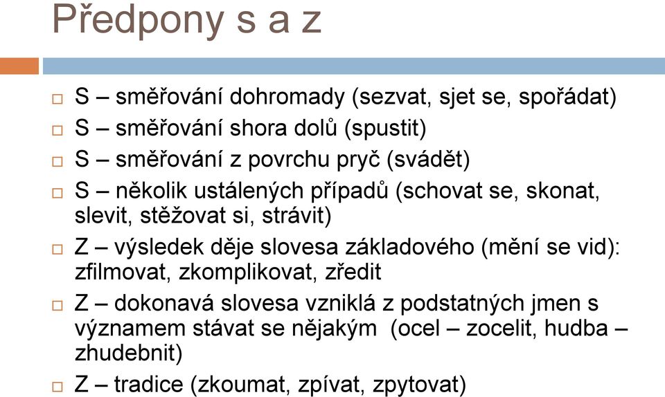 výsledek děje slovesa základového (mění se vid): zfilmovat, zkomplikovat, zředit Z dokonavá slovesa vzniklá z