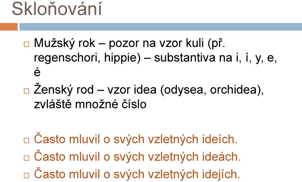 idea (odysea, orchidea), zvláště mnoţné číslo Často mluvil o svých