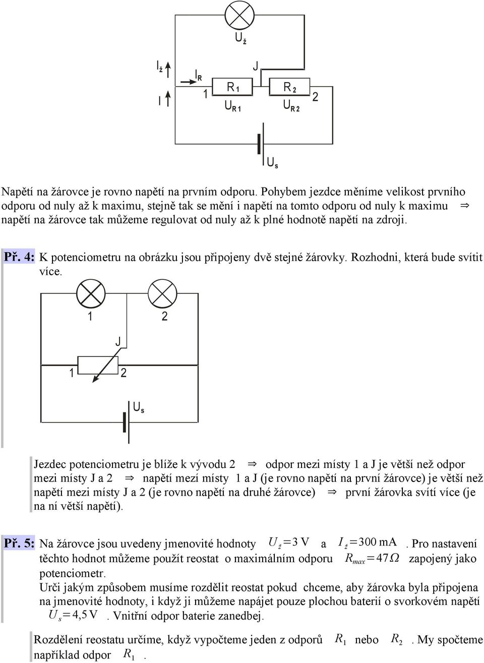 na zdroji. Př. 4: K potenciometru na obrázku jsou připojeny dvě stejné žárovky. Rozhodni, která bude svítit více.