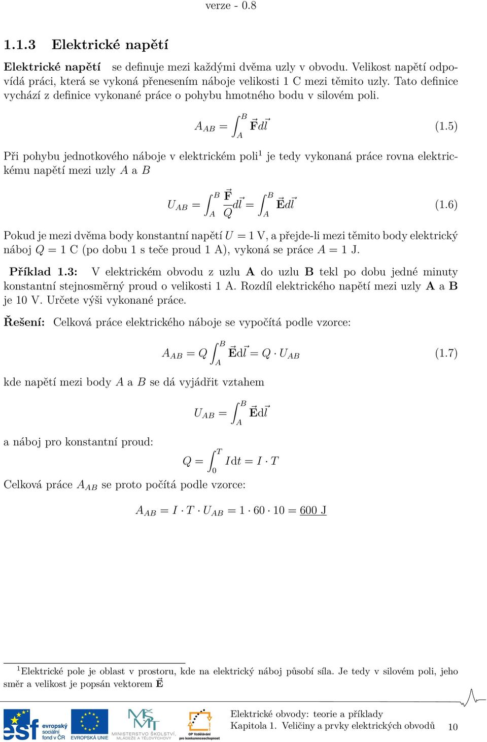 5) Při pohybu jednotkového náboje v elektrickém poli 1 je tedy vykonaná práce rovna elektrickému napětí mezi uzly A a B U AB = B A F B Q d l = Ed l (1.