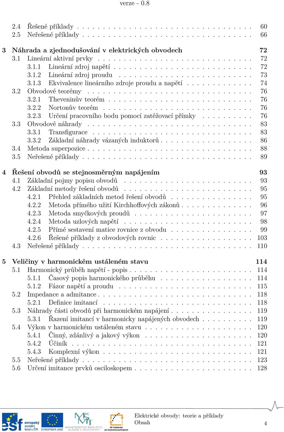 ............ 74 3.2 Obvodové teorémy................................ 76 3.2.1 Theveninův teorém............................ 76 3.2.2 Nortonův teorém............................. 76 3.2.3 Určení pracovního bodu pomocí zatěžovací přímky.