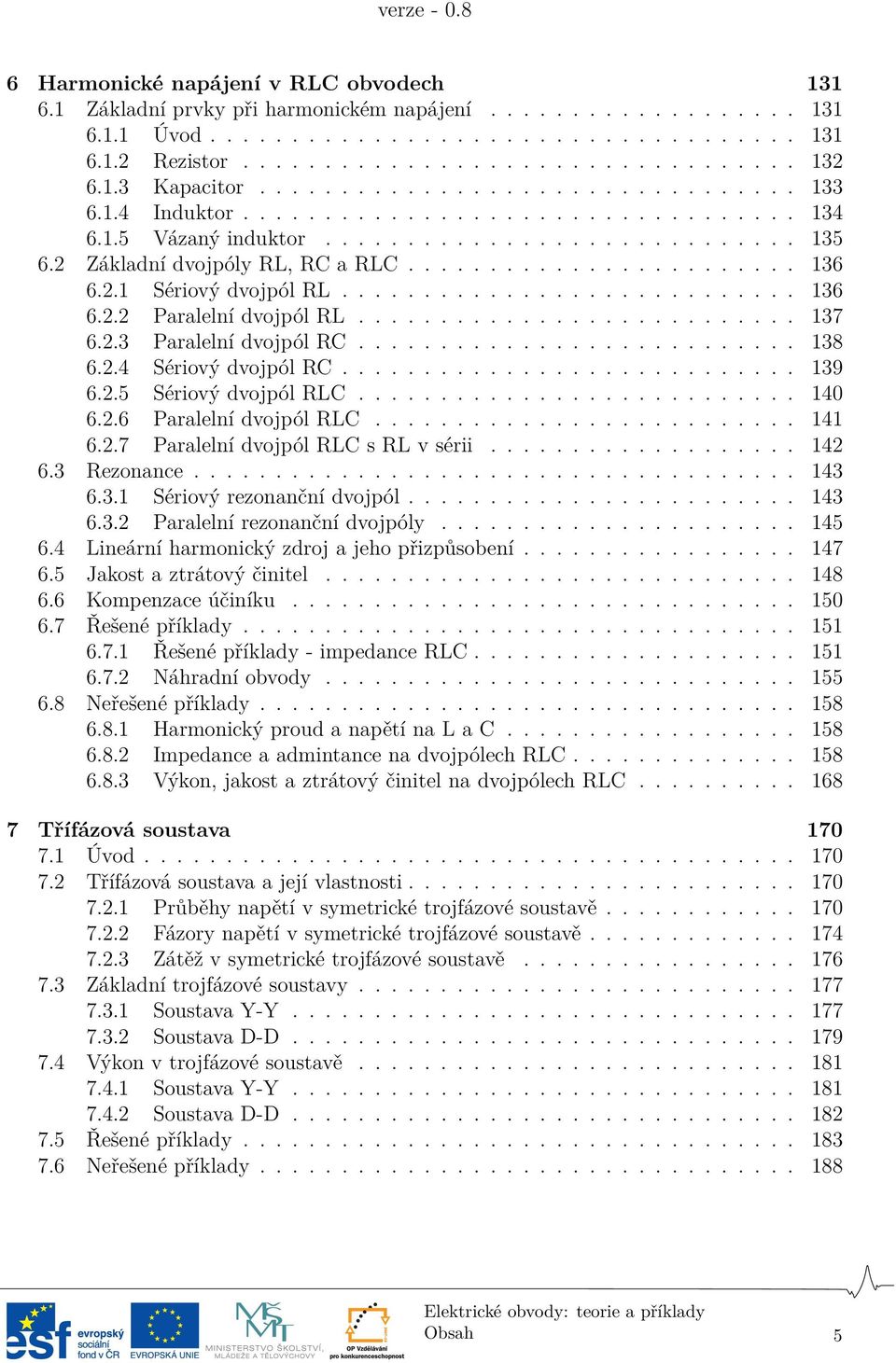 ....................... 136 6.2.1 Sériový dvojpól RL............................ 136 6.2.2 Paralelní dvojpól RL........................... 137 6.2.3 Paralelní dvojpól RC........................... 138 6.