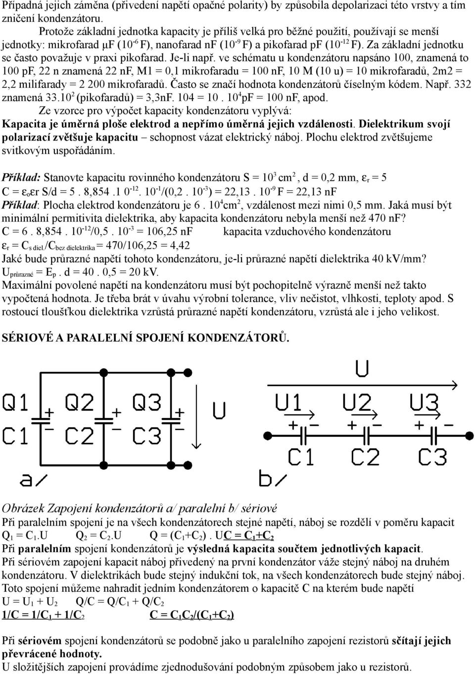 Za základní jednotku se často považuje v praxi pikofarad. Je-li např.