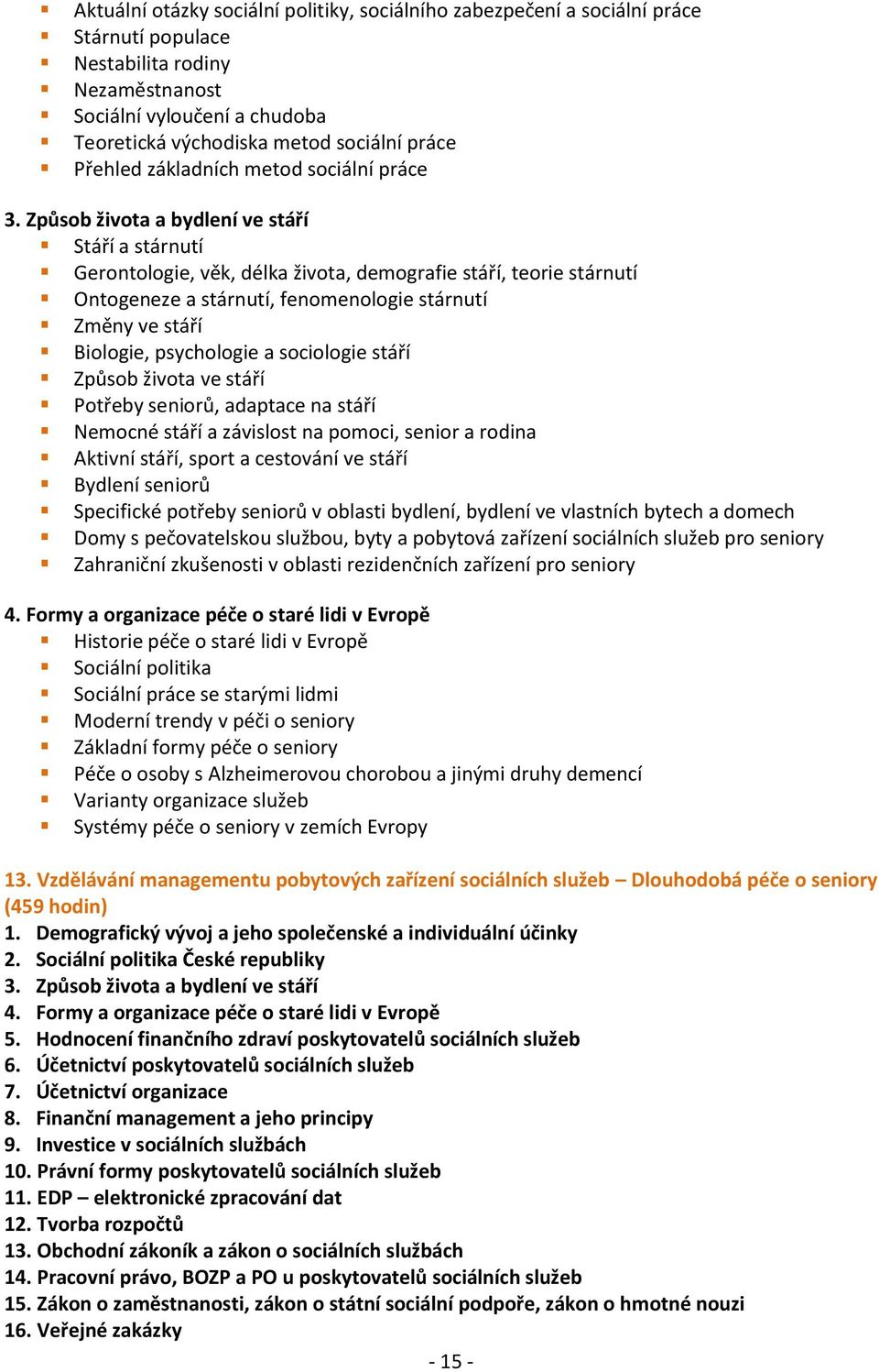 Způsob života a bydlení ve stáří Stáří a stárnutí Gerontologie, věk, délka života, demografie stáří, teorie stárnutí Ontogeneze a stárnutí, fenomenologie stárnutí Změny ve stáří Biologie, psychologie