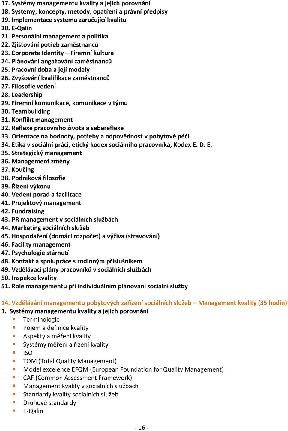 Zvyšování kvalifikace zaměstnanců 27. Filosofie vedení 28. Leadership 29. Firemní komunikace, komunikace v týmu 30. Teambuilding 31. Konflikt management 32. Reflexe pracovního života a sebereflexe 33.