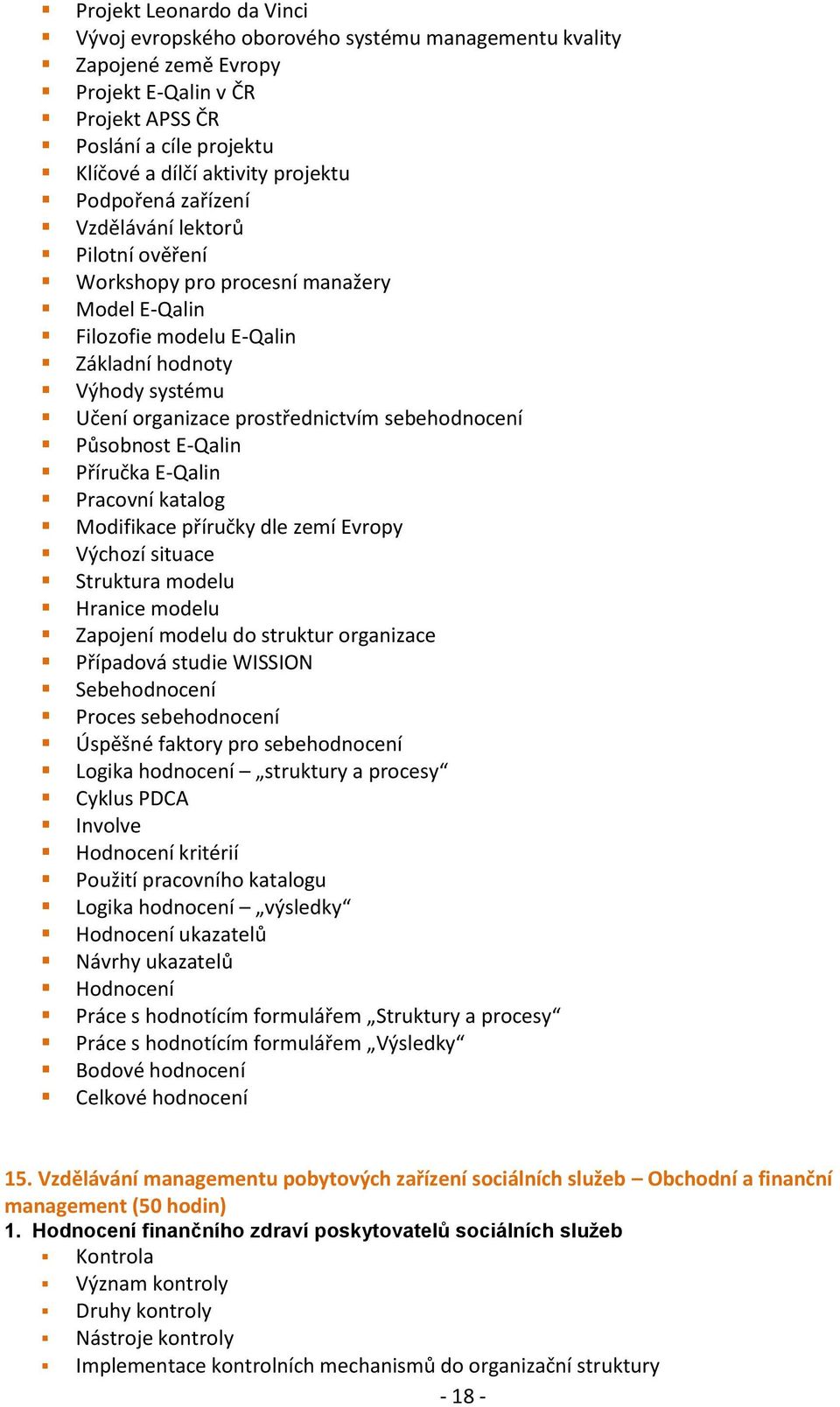 sebehodnocení Působnost E-Qalin Příručka E-Qalin Pracovní katalog Modifikace příručky dle zemí Evropy Výchozí situace Struktura modelu Hranice modelu Zapojení modelu do struktur organizace Případová