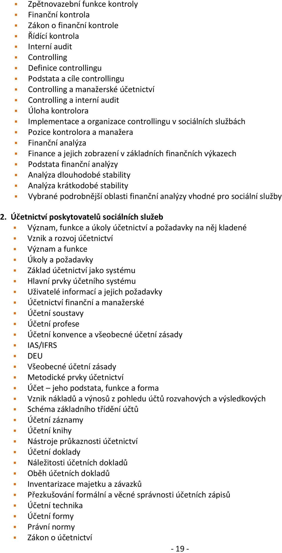 základních finančních výkazech Podstata finanční analýzy Analýza dlouhodobé stability Analýza krátkodobé stability Vybrané podrobnější oblasti finanční analýzy vhodné pro sociální služby 2.