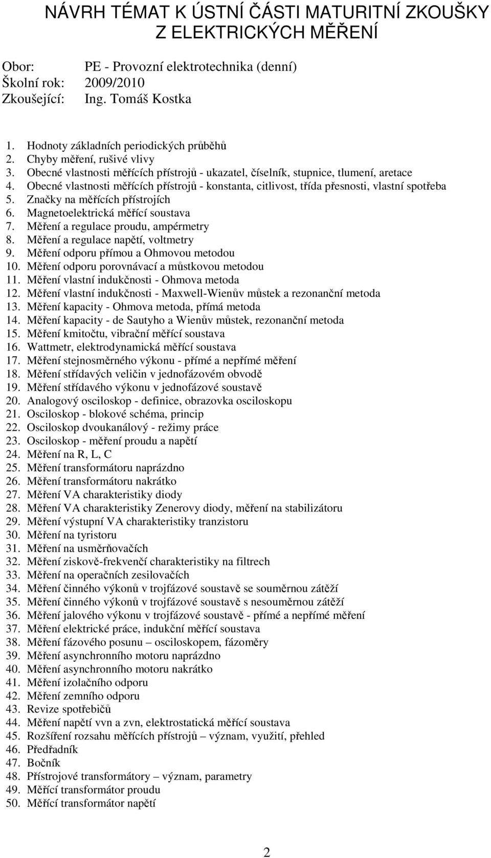 Obecné vlastnosti měřících přístrojů - konstanta, citlivost, třída přesnosti, vlastní spotřeba 5. Značky na měřících přístrojích 6. Magnetoelektrická měřící soustava 7.
