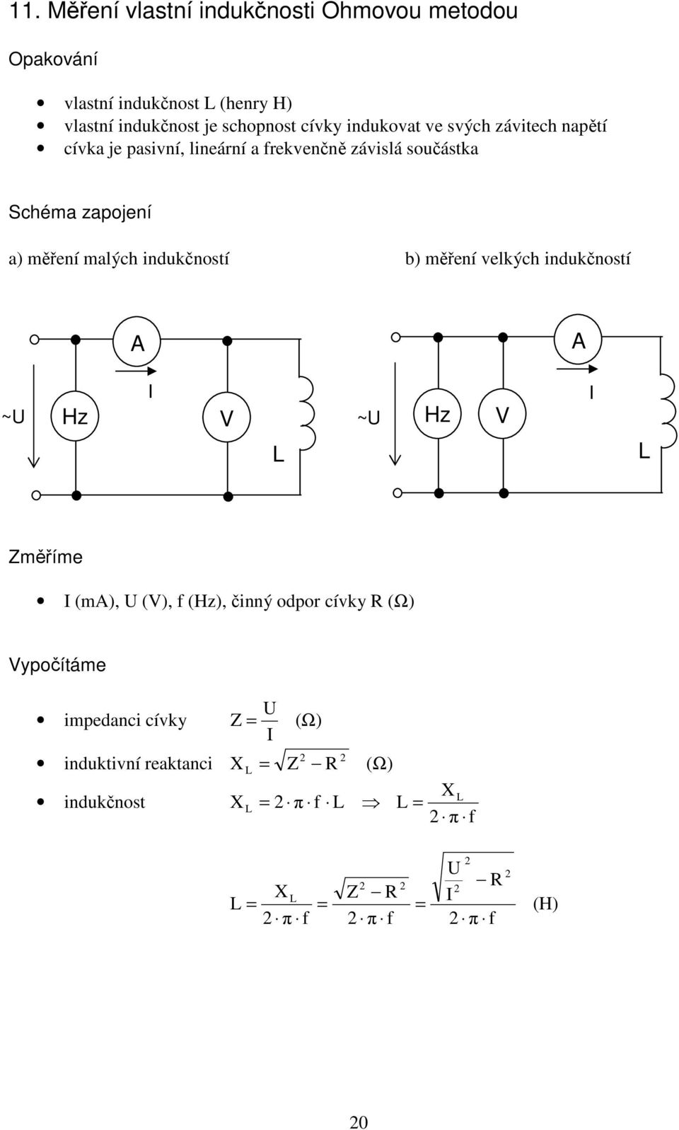 měření malých indukčností b) měření velkých indukčností ~ ~ Hz L Hz L Změříme (m), (), f (Hz), činný odpor cívky (Ω)