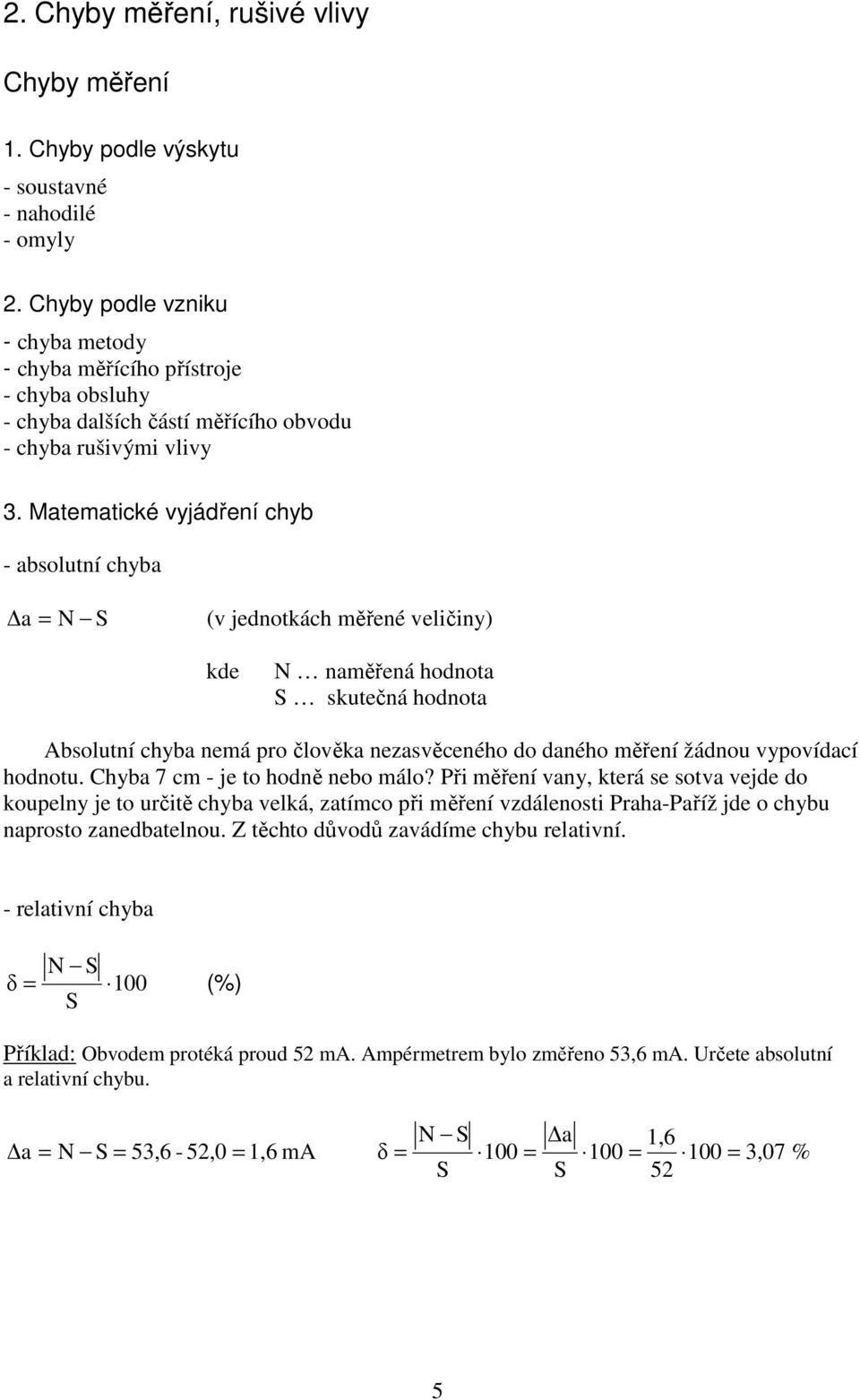 Matematické vyjádření chyb - absolutní chyba a = N S (v jednotkách měřené veličiny) kde N naměřená hodnota S skutečná hodnota bsolutní chyba nemá pro člověka nezasvěceného do daného měření žádnou