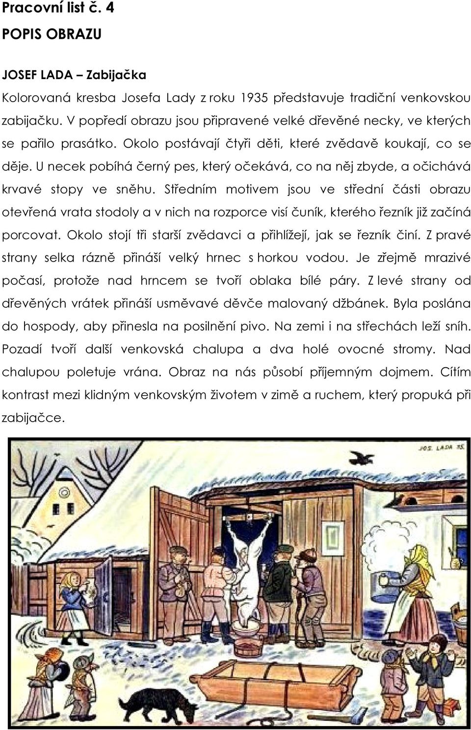 U necek pobíhá černý pes, který očekává, co na něj zbyde, a očichává krvavé stopy ve sněhu.